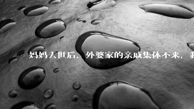 妈妈去世后，外婆家的亲戚集体不来，我还要跟他们交往吗？