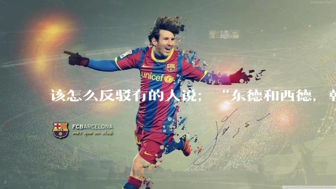 该怎么反驳有的人说；“东德和西德，朝鲜和韩国就是上帝摆出来最大的例子”?