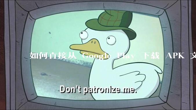 如何直接从 Google Play 下载 APK 文件？