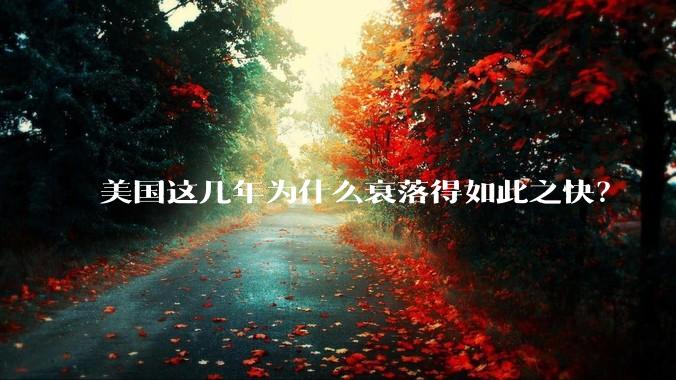 美国这几年为什么衰落得如此之快？
