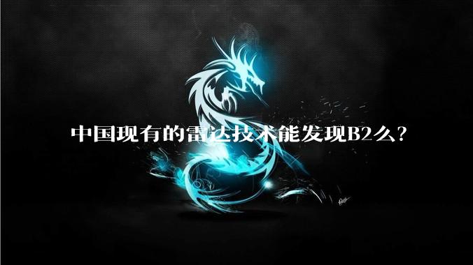 中国现有的雷达技术能发现B2么？