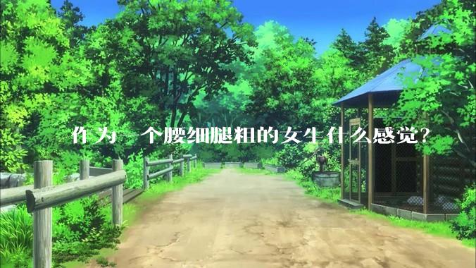 作为一个腰细腿粗的女生什么感觉？