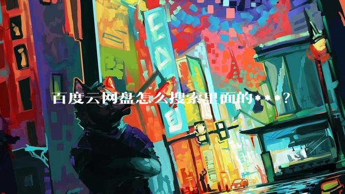 百度云网盘怎么搜索里面的***？