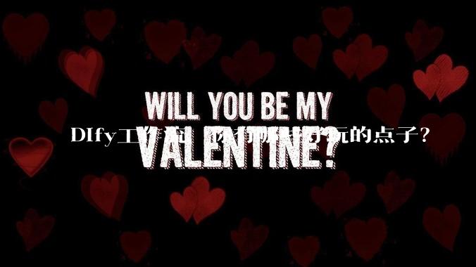 Dify工作流，你有哪些好玩的点子？