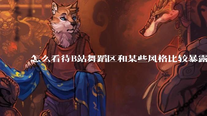 怎么看待B站舞蹈区和某些风格比较暴露的up？