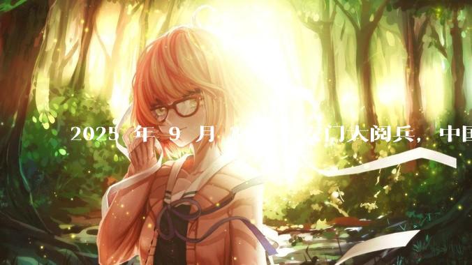 2025 年 9 月 3 日天安门大阅兵，中国将对外释放出什么信号？