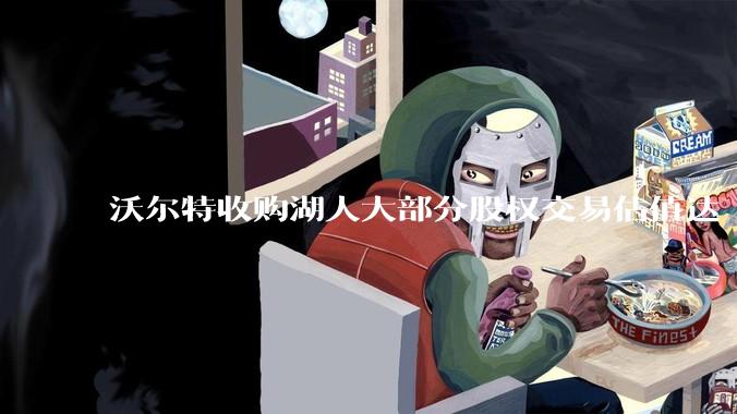 沃尔特收购湖人大部分股权交易估值达 100 亿美元，创职业体育队最高纪录，为什么湖人的商业价值这么大？