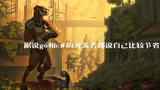 据说go和c#的开发者都说自己比较节省内存，你们认为呢？