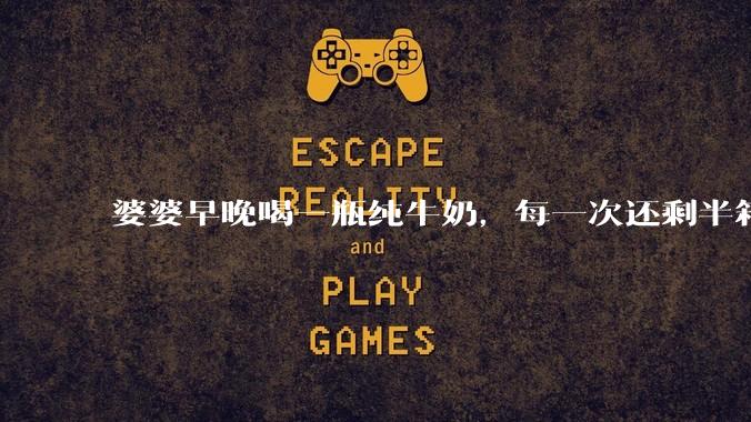 婆婆早晚喝一瓶纯牛奶，每一次还剩半箱就开始催儿子买。每次听见她喊她儿子买我就不太舒服我是不是太小气?