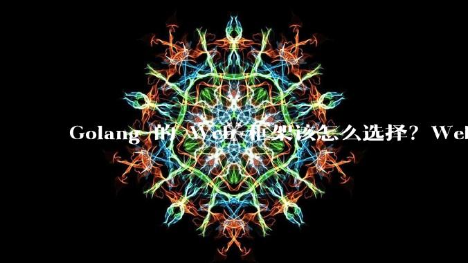 Golang 的 Web 框架该怎么选择？Web 开发又该怎样学？