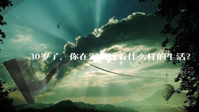 30岁了，你在深圳过着什么样的生活？