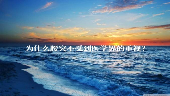 为什么腰突不受到医学界的重视？